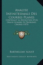 Analyse Infinitesimale Des Courbes Planes: Contenant La Resolution D'Un Grand Nombre De Problemes Choises (1873)