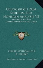 Ubungsbuch Zum Studium Der Hoheren Analysis V2: Aufgaben Aus Der Differentialrechnung (1900)