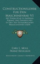 Constructionslehre Fur Den Maschinenbau V1: Mit Einem Atlas In Imperial-Format Und Zahlreichen In Den Text Eingedruckten Holzschnitten (1859)
