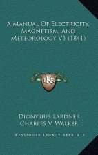 A Manual Of Electricity, Magnetism, And Meteorology V1 (1841)