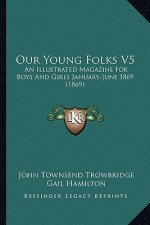 Our Young Folks V5: An Illustrated Magazine For Boys And Girls January-June 1869 (1869)