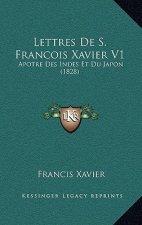 Lettres De S. Francois Xavier V1: Apotre Des Indes Et Du Japon (1828)