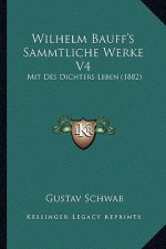 Wilhelm Bauff's Sammtliche Werke V4: Mit Des Dichters Leben (1882)