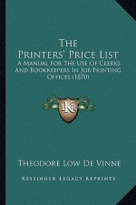 The Printers' Price List: A Manual For The Use Of Clerks And Bookkeepers In Job Printing Offices (1870)