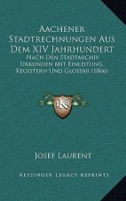 Aachener Stadtrechnungen Aus Dem XIV Jahrhundert: Nach Den Stadtarchiv Urkunden Mit Einleitung, Registern Und Glossar (1866)