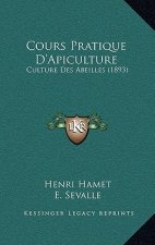 Cours Pratique D'Apiculture: Culture Des Abeilles (1893)