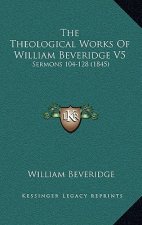The Theological Works Of William Beveridge V5: Sermons 104-128 (1845)