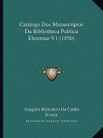 Catalogo Dos Manuscriptos Da Bibliotheca Publica Eborense V1 (1850)