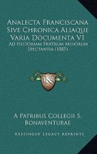 Analecta Franciscana Sive Chronica Aliaque Varia Documenta V1: Ad Historiam Fratrum Minorum Spectantia (1885)