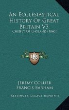 An Ecclesiastical History Of Great Britain V3: Chiefly Of England (1840)