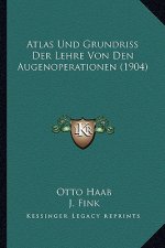 Atlas Und Grundriss Der Lehre Von Den Augenoperationen (1904)