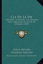 Cle De La Vie: L'Homme, La Nature, Les Mondes, Dieu, Anatomie De La Vie De L'Homme (1857)