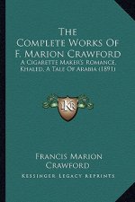 The Complete Works Of F. Marion Crawford: A Cigarette Maker's Romance, Khaled, A Tale Of Arabia (1891)