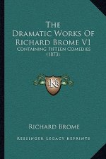 The Dramatic Works Of Richard Brome V1: Containing Fifteen Comedies (1873)