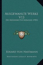 Ausgewahlte Werke V13: Die Moderne Psychologie (1901)