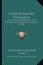 Chrestomathie Francaise: Ou Choix De Morceaux Tires Des Meilleurs Ecrivains Francais (1859)