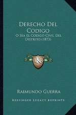 Derecho Del Codigo: O Sea El Codigo Civil Del Distrito (1873)