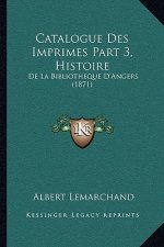Catalogue Des Imprimes Part 3, Histoire: De La Bibliotheque D'Angers (1871)