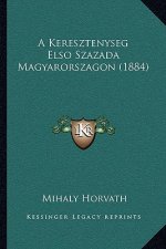A Keresztenyseg Elso Szazada Magyarorszagon (1884)