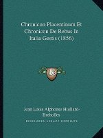 Chronicon Placentinum Et Chronicon De Rebus In Italia Gestis (1856)