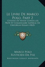 Le Livre De Marco Polo, Part 2: Citoyen De Venise Conseiller Prive Et Commissaire Imperial De Khoubilai-Khaan (1865)