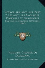 Voyage Aux Antilles, Part 2, Les Antilles Anglaises, Danoises Et Espagnoles: Francaises, Anglaises, Espagnoles (1842)