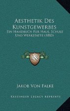 Aesthetik Des Kunstgewerbes: Ein Handbuch Fur Haus, Schule Und Werkstatte (1883)
