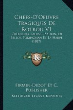 Chefs-D'Oeuvre Tragiques de Rotrou V1: Crebillon, Lafosse, Saurin, de Belloi, Pompignan Et La Harpe (1887)