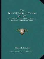 The Dial V28, January 1 To June 16, 1900: A Semi-Monthly Journal Of Literary Criticism, Discussion, And Information (1900)