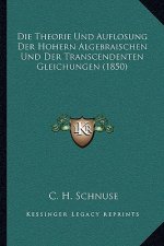 Die Theorie Und Auflosung Der Hohern Algebraischen Und Der Transcendenten Gleichungen (1850)