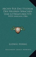 Archiv Fur Das Studium Der Neueren Sprachen Und Litteraturen V75: XXXIX Jahrgang (1886)