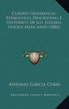 Cuadro Geografico, Estadistico, Descriptivo E Historico De Los Estados Unidos Mexicanos (1885)