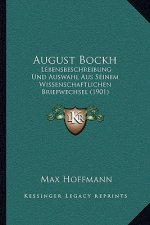August Bockh: Lebensbeschreibung Und Auswahl Aus Seinem Wissenschaftlichen Briefwechsel (1901)