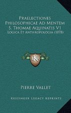 Praelectiones Philosophicae Ad Mentem S. Thomae Aquinatis V1: Logica Et Anthropologia (1878)