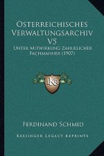 Osterreichisches Verwaltungsarchiv V5: Unter Mitwirkung Zahlreicher Fachmanner (1907)