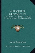 Antiquites Grecques V1: Ou Tableau Des Moeurs, Usages Et Institutions Des Grecs (1837)