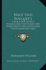 Briot Und Bouquet's: Theorie Der Doppelt-Periodischen Functionen Und Insbesondere Der Elliptischen Transcendenten (1862)