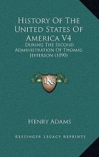 History Of The United States Of America V4: During The Second Administration Of Thomas Jefferson (1890)