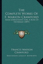 The Complete Works Of F. Marion Crawford: Adam Johnstone's Son, A Rose Of Yesterday (1897)
