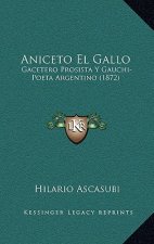 Aniceto El Gallo: Gacetero Prosista Y Gauchi-Poeta Argentino (1872)