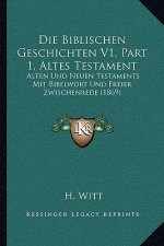 Die Biblischen Geschichten V1, Part 1, Altes Testament: Alten Und Neuen Testaments Mit Bibelwort Und Freier Zwischenrede (1869)