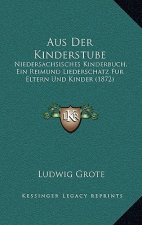 Aus Der Kinderstube: Niedersachsisches Kinderbuch, Ein Reimund Liederschatz Fur Eltern Und Kinder (1872)