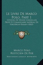 Le Livre De Marco Polo, Part 1: Citoyen De Venise Conseiller Prive Et Commissaire Imperial De Khoubilai-Khaan (1865)