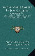 Andre-Marie Ampere Et Jean-Jacques Ampere V1: Correspondance Et Souvenirs, De 1805 A 1864 (1875)