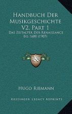 Handbuch Der Musikgeschichte V2, Part 1: Das Zeitalter Der Renaissance Bis 1600 (1907)