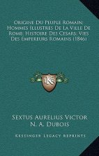 Origine Du Peuple Romain; Hommes Illustres De La Ville De Rome; Histoire Des Cesars; Vies Des Empereurs Romains (1846)