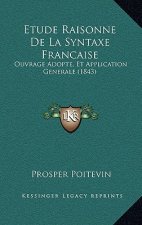 Etude Raisonne De La Syntaxe Francaise: Ouvrage Adopte, Et Application Generale (1843)