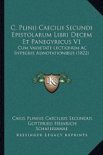C. Plinii Caecilii Secundi Epistolarum Libri Decem Et Panegyricus V1: Cum Varietate Lectionum Ac Integris Adnotationibus (1822)