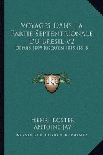 Voyages Dans La Partie Septentrionale Du Bresil V2: Depuis 1809 Jusqu'en 1815 (1818)