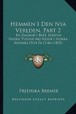 Hemmen I Den Nya Verlden, Part 2: En Dagbok I Bref, Skrifna Under Tvenne Ars Resor I Norra Amerika Och Pa Cuba (1853)